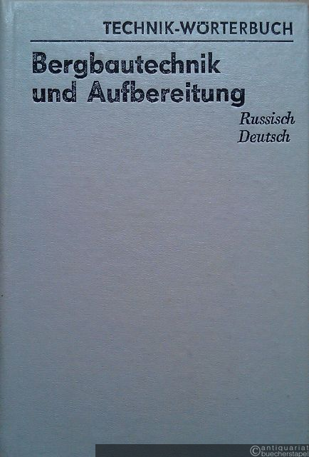 - Bergbautechnik und Aufbereitung. Russisch-Deutsch (= Technik-Wörterbuch).
