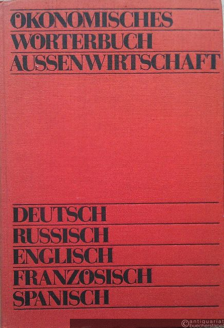  - Ökonomisches Wörterbuch der Außenwirtschaft. Deutsch-Russisch-Englisch-Französisch-Spanisch.