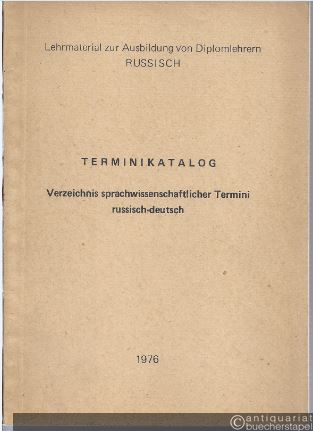  - Terminikatalog. Verzeichnis sprachwissenschaftlicher Termini russisch-deutsch (= Lehrmaterial zur Ausbildung von Diplomlehrern RUSSISCH).