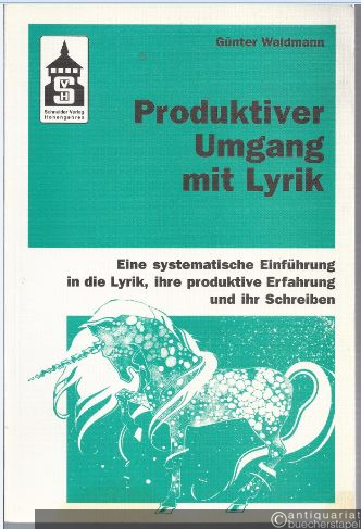  - Produktiver Umgang mit Lyrik. Eine systematische Einführung in die Lyrik, ihre produktive Erfahrung und ihr Schreiben.
