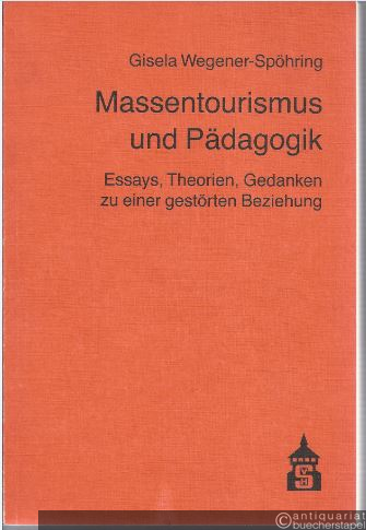  - Massentourismus und Pädagogik. Essays, Theorien, Gedanken zu einer gestörten Beziehung.