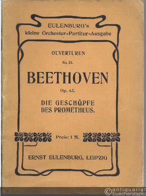  - Ouvertüre zum Ballett Die Geschöpfe des Prometheus op. 43 (= Eulenburg's kleine Orchester-Partitur-Ausgabe, Ouverturen No. 25).