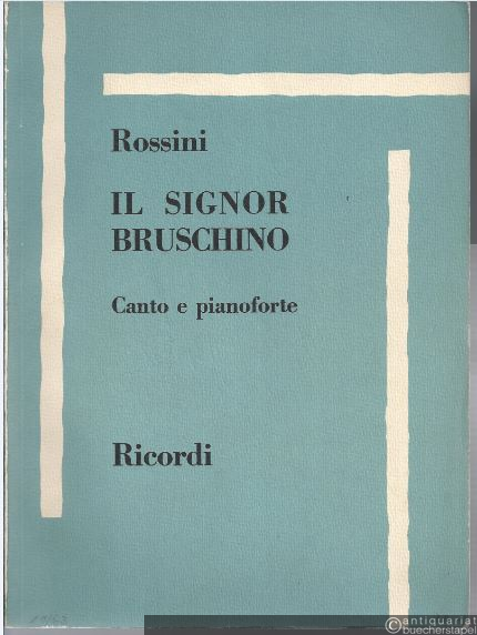  - Il Signor Bruschino ossia Il figlio per azzardo. Forsia giocosa in un atto di Giuseppe Foppa (= Edition Ricordi). Klavierauszug.