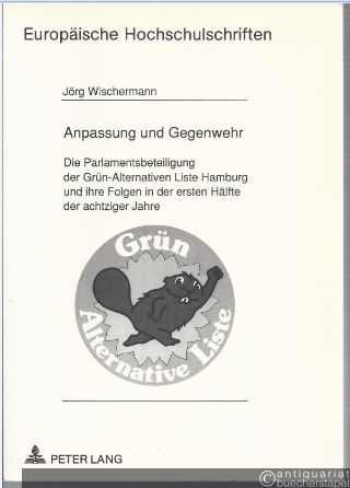  - Anpassung und Gegenwehr. Die Parlamentsbeteilungung der Grün-Alternativen Liste Hamburg und ihrer Folgen in der ersten Hälfte der achtziger Jahre.