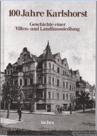  - 100 Jahre Karlshorst. Geschichte einer Villen- und Landhaussiedlung.