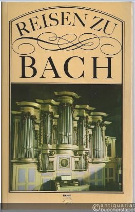  - Reisen zu Bach. Erinnerungsstätten an Johann Sebastian Bach.