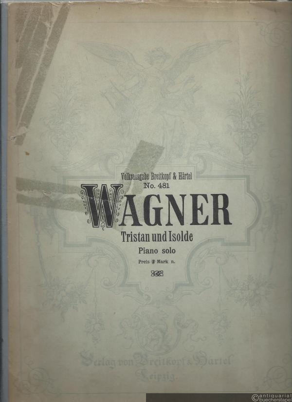  - Tristan und Isolde (= Volksausgabe Breitkopf & Härtel, No. 481). Piano solo. Klavierauszug zu zwei Händen mit beigefügtem Text.