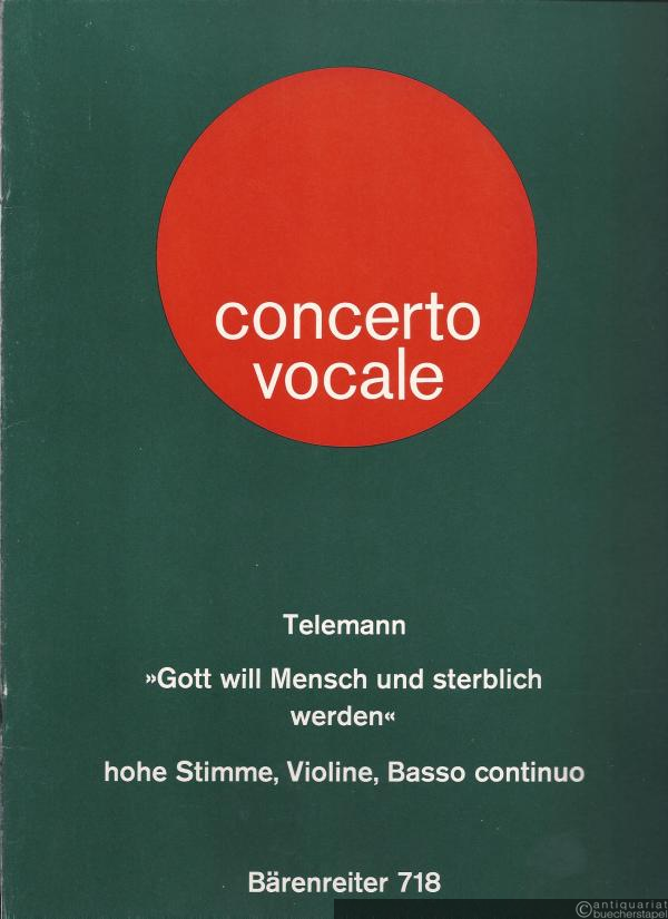  - Gott will Mensch und sterblich werden. Kantate zum Fest der Verkündigung Mariä (auch für Advent und Weihnachten geeignet) für hohe Stimme, Violine und Basso continuo (= BA 718).