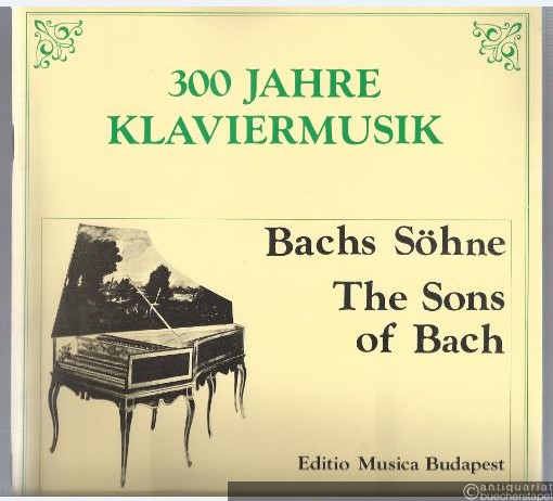  - Bachs Söhne / Bach-fiuk / The Sons of Bach (= 300 Jahre Klaviermusik / 300 ev zongoramuzsikaja. Editio Musica).