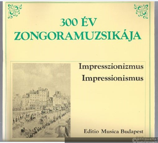  - Impresszionizmus / Impressionismus (= 300 Jahre Klaviermusik / 300 ev zongoramuzsikaja. Editio Musica).