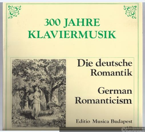  - Nemet romantikusok / Die deutsche Romantik / German Romanticism (= 300 Jahre Klaviermusik / 300 ev zongoramuzsikaja. Editio Musica).