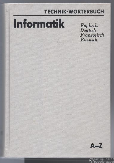  - Informatik A-Z. Englisch, Deutsch, Französisch, Russisch. (=Technik-Wörterbuch).