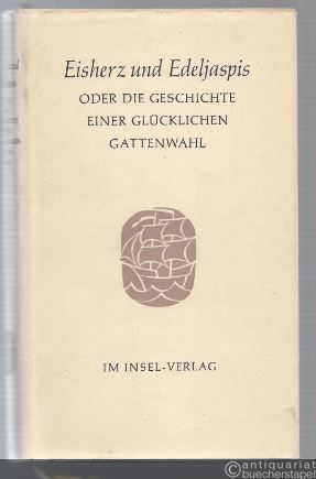  - Eisherz und Edeljaspis oder Die Geschichte einer glücklichen Gattenwahl. Ein Roman aus der Ming-Zeit.