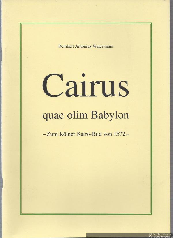  - Cairus quae olim Babylon. Zum Kölner Kairo-Bild von 1572.