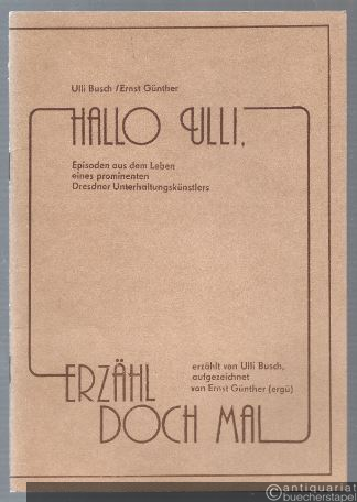  - Hallo Ulli, erzähl doch mal. Episoden aus dem Leben eines prominenten Dresdner Unterhaltungskünstlers.