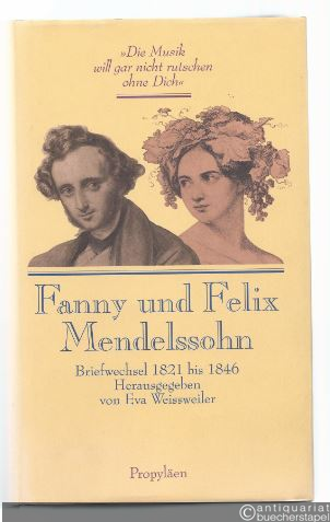  - Fanny und Felix Mendelssohn. "Die Musik will gar nicht rutschen ohne Dich". Briefwechsel 1821 bis 1846.