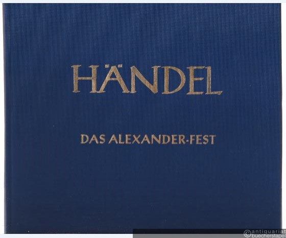  - Das Alexander-Fest oder Die Macht der Musik. Ode zu Ehren der heiligen Cäcilia von John Dryden HWV 75 (= Hallische Händel-Ausgabe. Serie I, 1). DVfM 4001.
