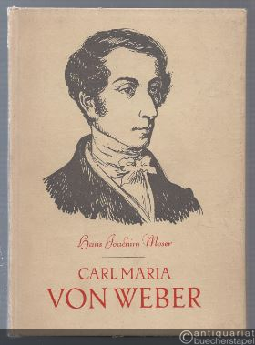  - Carl Maria von Weber. Leben und Werk.