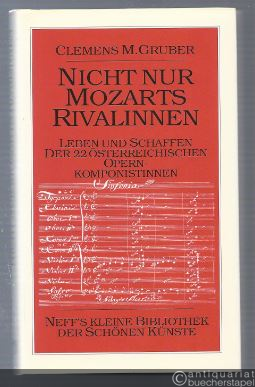  - Nicht nur Mozarts Rivalinnen. Leben und Schaffen der 22 österreichischen Opernkomponistinnen.