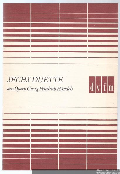  - Sechs Duette aus Opern Georg Friedrich Händels (= DVfM 9071). Ausgabe für zwei Stimmen und Klavier.