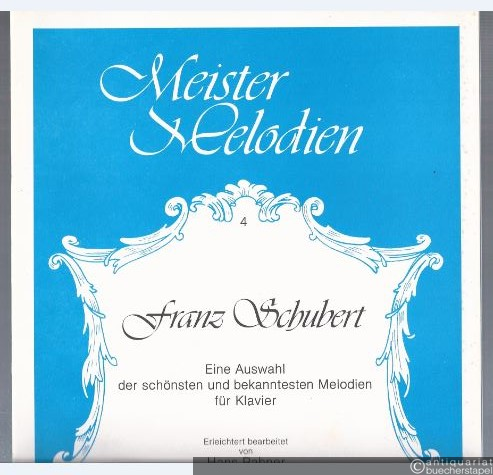  - Franz Schubert. Eine Auswahl der schönsten und bekanntesten Melodien für Klavier (= Meister Melodien 4).