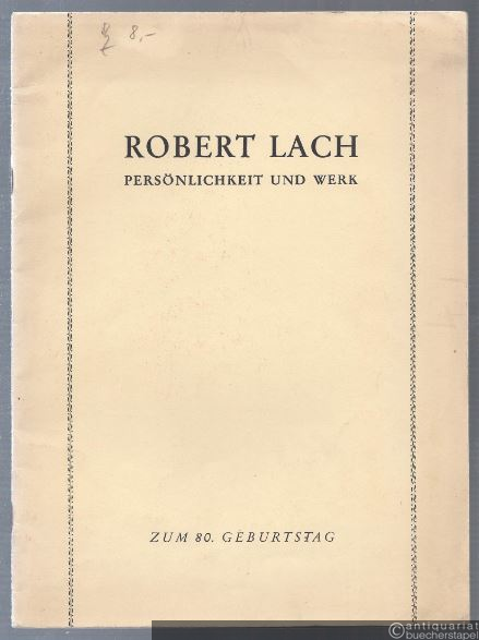  - Robert Lach. Persönlichkeit und Werk. Zum 80. Geburtstag.