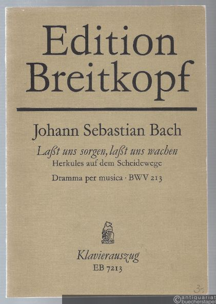  - Laßt und sorgen, laßt uns wachen (Herkules auf dem Scheidewege / Die Wahl des Herkules) BWV 213 (= Edition Breitkopf Nr. 7213). Klavierauszug.