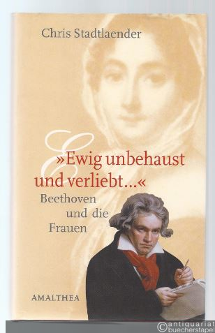  - Ewig unbehaust und verliebt... Beethoven und die Frauen.