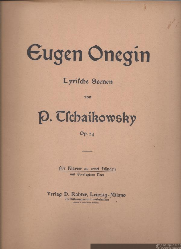  - Eugen Onegin. Lyrische Scenen in drei Aufzügen. Für Pianoforte zu 2 Händen mit überlegtem Text. Clavierauszug vom Componisten.