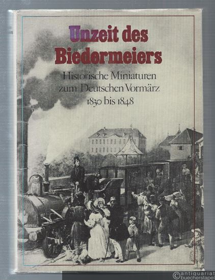  - Unzeit des Biedermeiers. Historische Miniaturen zum Deutschen Vormärz 1830 bis 1848.