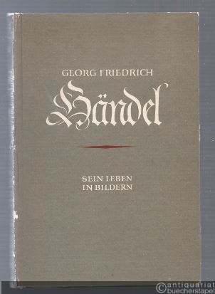  - Georg Friedrich Händel. Sein Leben in Bildern.