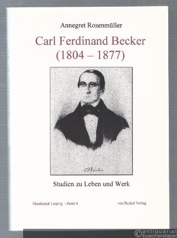 - Carl Ferdinand Becker (1804 - 1877). Studien zu Leben und Werk.