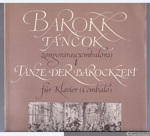  - Barokk Tancok Zongorara (Cembalora) / Tänze der Barockzeit für Klavier (Cembalo) / Dances of the Baroque Era I (= Editio Musica Budapest).