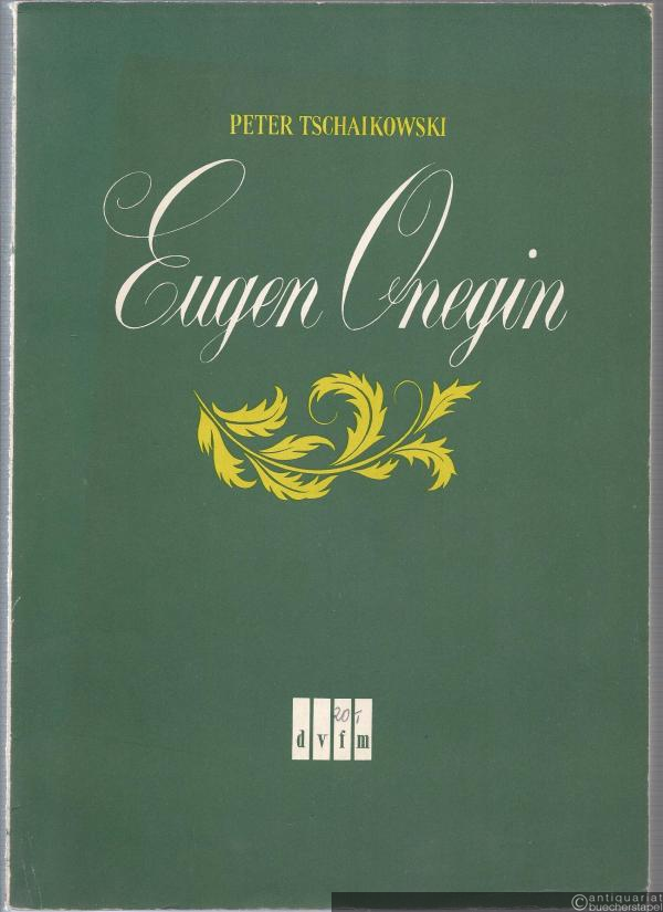  - Eugen Onegin. Lyrische Szenen in 3 Akten op. 24 (= DVfM 6081). Klavierauszug vom Komponisten.