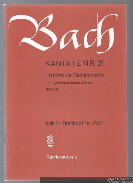  - Kantate Nr. 21. Ich hatte viel Bekümmernis. BWV 21 (= Edition Breitkopf Nr. 7021). Klavierauszug.