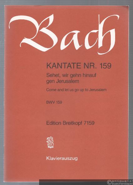  - Kantate Nr. 159. Sehet, wir gehn hinauf gen Jerusalem. BWV 159 (= Edition Breitkopf Nr. 7159). Klavierauszug.