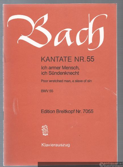  - Kantate Nr. 55. Ich armer Mensch, ich Sündenknecht. BWV 55 (= Edition Breitkopf Nr. 7055). Klavierauszug.