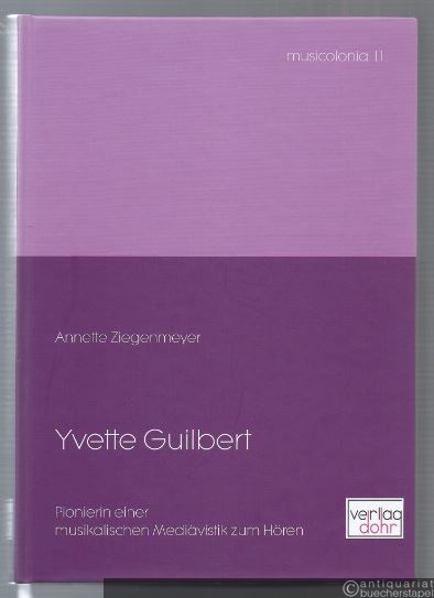  - Yvette Guilbert. Pionierin einer musikalischen Mediävistik zum Hören (= musicolonia, Band 11).