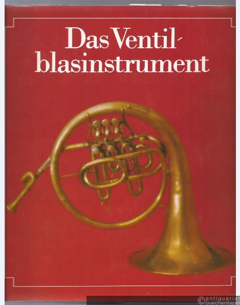  - Das Ventilblasinstrument. Seine Entwicklung im deutschsprachigen Raum von den Anfängen bis zur Gegenwart.