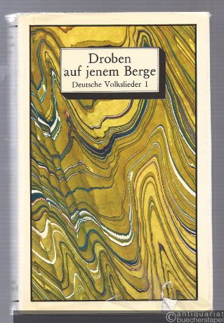  - Droben auf jenem Berge. Deutsche Volkslieder I. Balladen. Liebeslieder. Berufs- und Ständelieder.