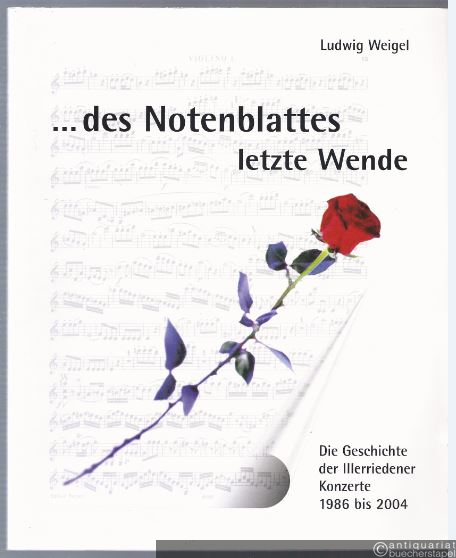  - Des Notenblattes letzte Wende. Die Geschichte der Illerriedener Konzerte 1986 bis 2004.