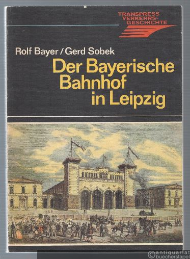  - Der Bayerische Bahnhof in Leipzig. Entstehung, Entwicklung und Zukunft des ältesten Kopfbahnhofs der Welt.