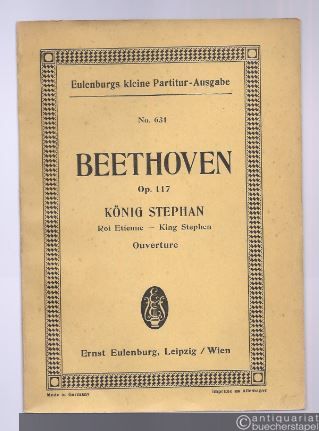  - Ouverture zu August von Kotzebues Vospiel König Stephan, op. 117 (= Eulenburgs kleine Partitur-Ausgabe, No. 631).