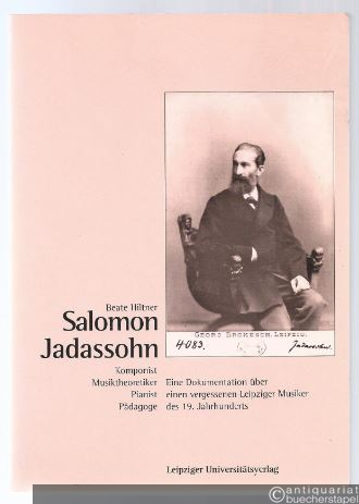  - Salomon Jadassohn. Komponist - Musiktheoretiker - Pianist - Pädagoge. Eine Dokumentation über einen vergessenen Leipziger jüdischen Musiker des 19. Jahrhunderts.