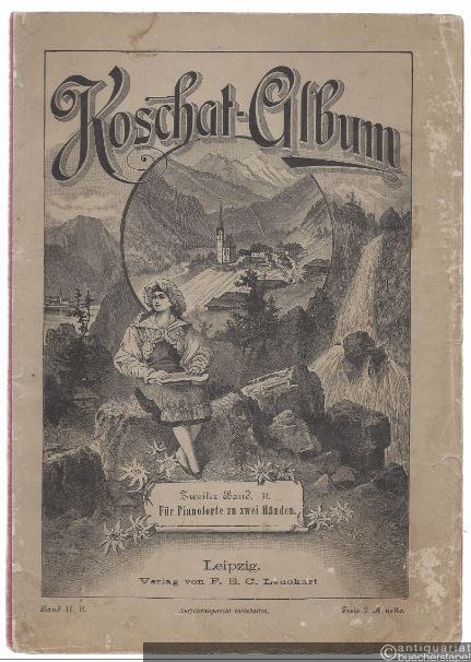  - Koschat-Album. Auswahl der beliebtesten Kärntner Lieder. Zweiter Band. Ausgabe B. Für Pianoforte zu zwei Händen mit hinzugefügtem Texte.