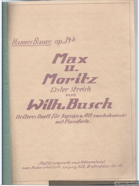  - Max und Moritz. Erster Streich von Wilhelm Busch. Heiteres Duett für Sopran und Alt (auch chorisch) mit Pianoforte, op. 34b. Partitur.
