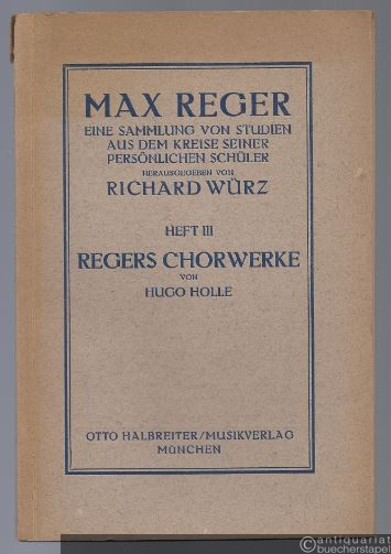  - Max Reger. Eine Sammlung von Studien aus dem Kreise seiner persönlichen Schüler, Heft 3: Regers Chorwerke von Hugo Holle.