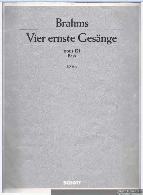  - Vier ernste Gesänge mit Klavierbegleitung, op. 121 (= Edition Schott, Nr. 1671). Ausgabe für Bass.