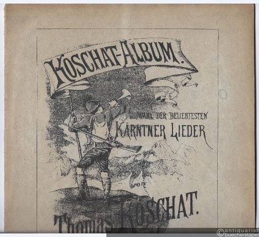  - Koschat-Album. Auswahl der beliebtesten Kärntner Lieder. Erster Band. Ausgabe für eine Singstimme mit Gitarre oder Laute.