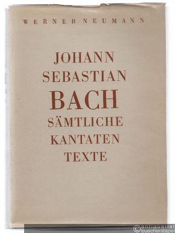  - Johann Sebastian Bachs sämtliche Kantatentexte unter Mitbenutzung von Rudolf Wustmanns Ausgabe der Bachschen Kirchenkantatentexte.
